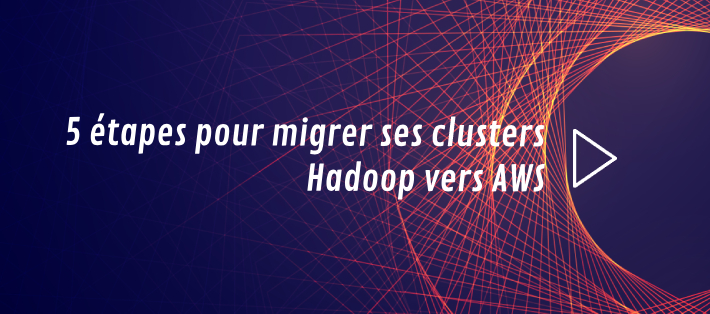 Comment migrer vers le Cloud AWS des clusters Hadoop en 5 étapes